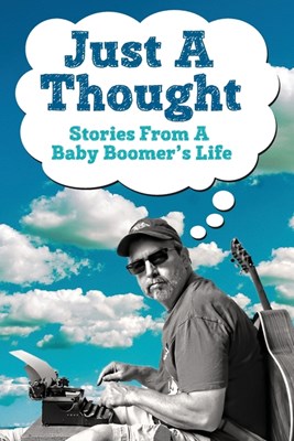 Just A Thought: Stories from a Baby Boomer's Life