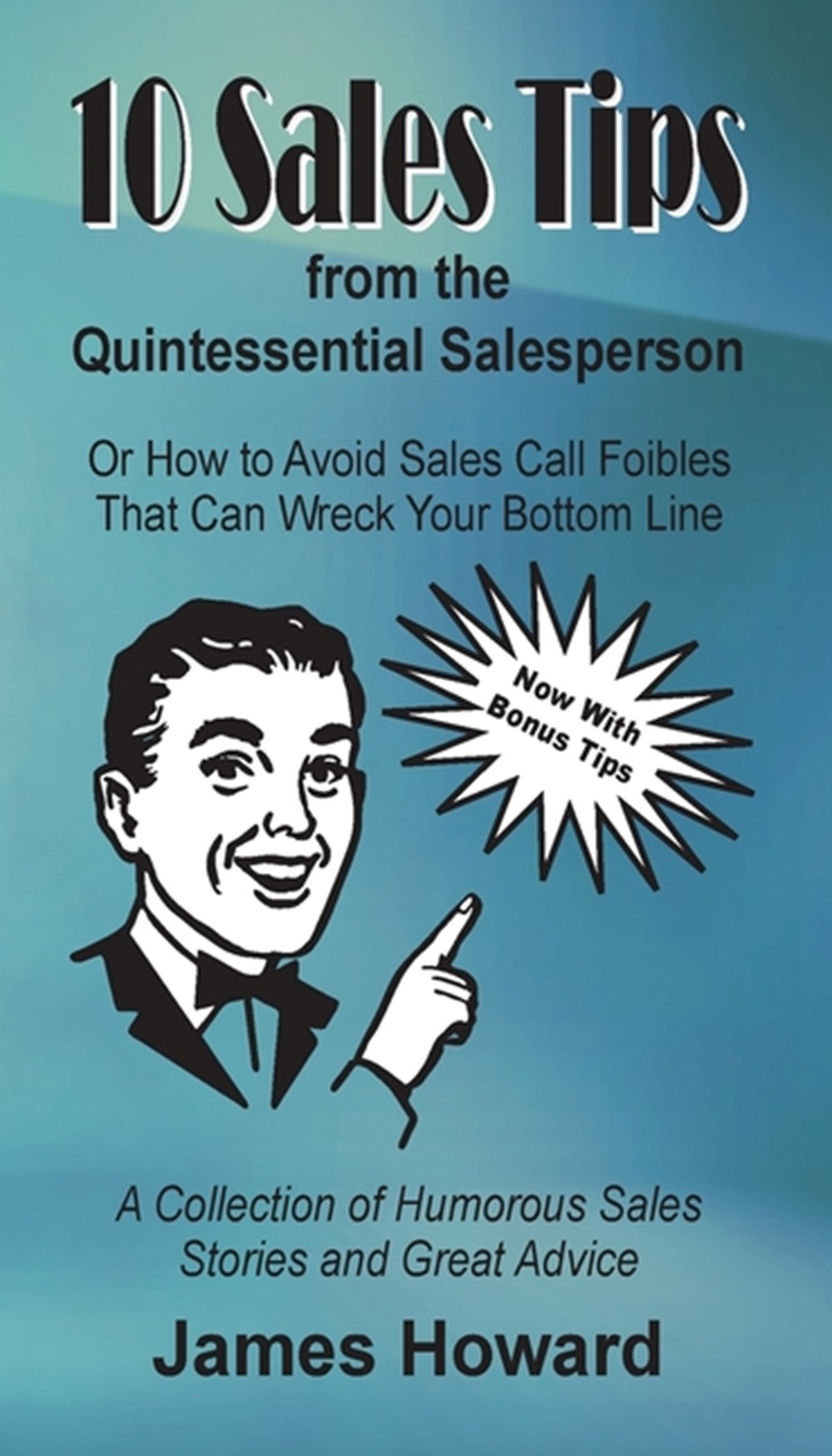 10 Sales Tips From The Quintessential Salesperson How to Avoid Sales Call Foibles That Can Wreck You