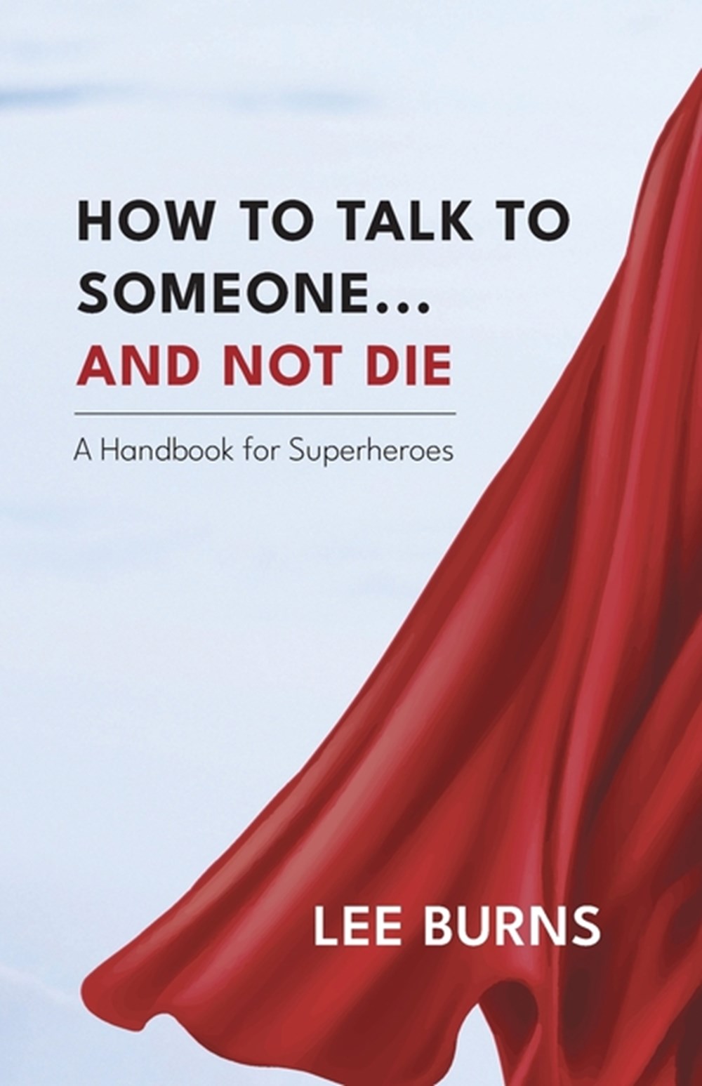 How To Talk To Someone And Not Die: A Handbook for Superheroes