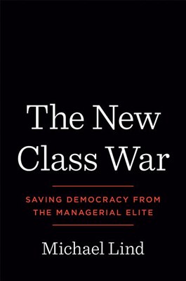 The New Class War: Saving Democracy from the Managerial Elite