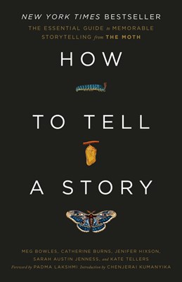  How to Tell a Story: The Essential Guide to Memorable Storytelling from the Moth