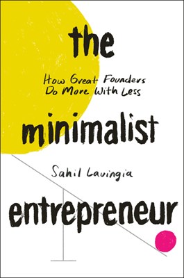 The Minimalist Entrepreneur: How Great Founders Do More with Less
