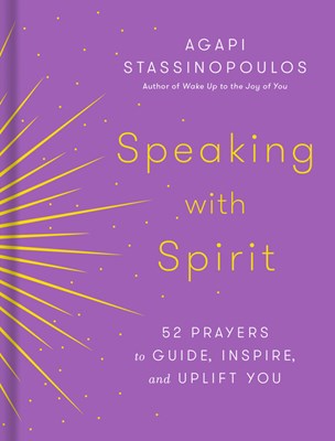  Speaking with Spirit: 52 Prayers to Guide, Inspire, and Uplift You