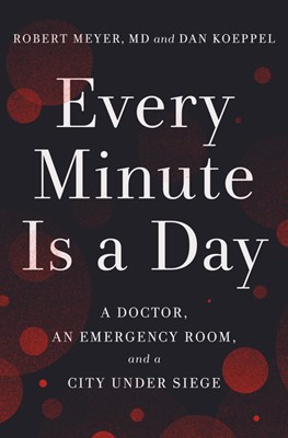  Every Minute Is a Day: A Doctor, an Emergency Room, and a City Under Siege