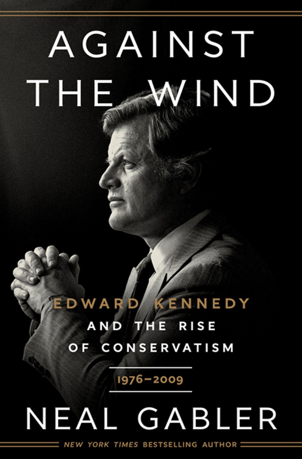 Against the Wind Edward Kennedy and the Rise of Conservatism, 1976-2009