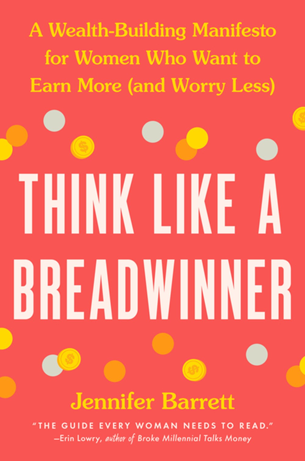 Think Like a Breadwinner A Wealth-Building Manifesto for Women Who Want to Earn More (and Worry Less