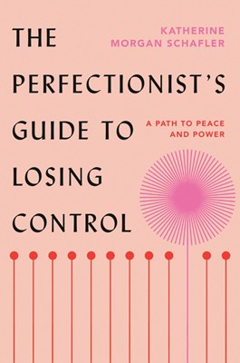 The Perfectionist's Guide to Losing Control: A Path to Peace and Power