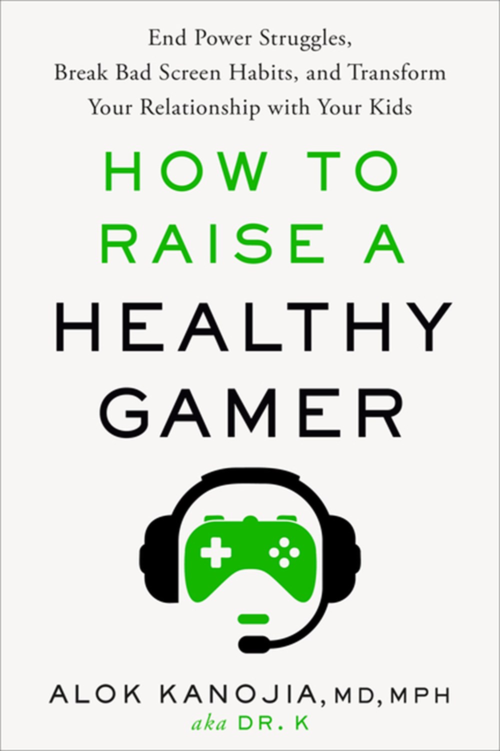 How to Raise a Healthy Gamer: End Power Struggles, Break Bad Screen Habits, and Transform Your Relat