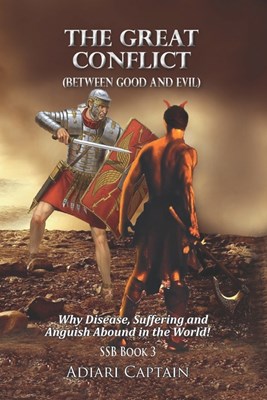 The Great Conflict (Between Good and Evil): Why Disease, Suffering, and Anguish Abound in the World