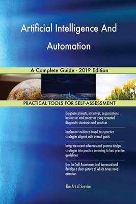 Artificial Intelligence And Automation A Complete Guide - 2019 Edition