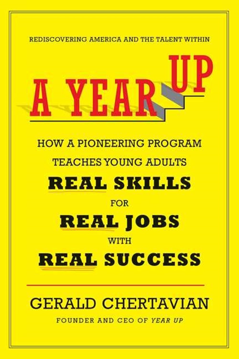 Year Up: How a Pioneering Program Teaches Young Adults Real Skills for Real Jobs-With Real Success