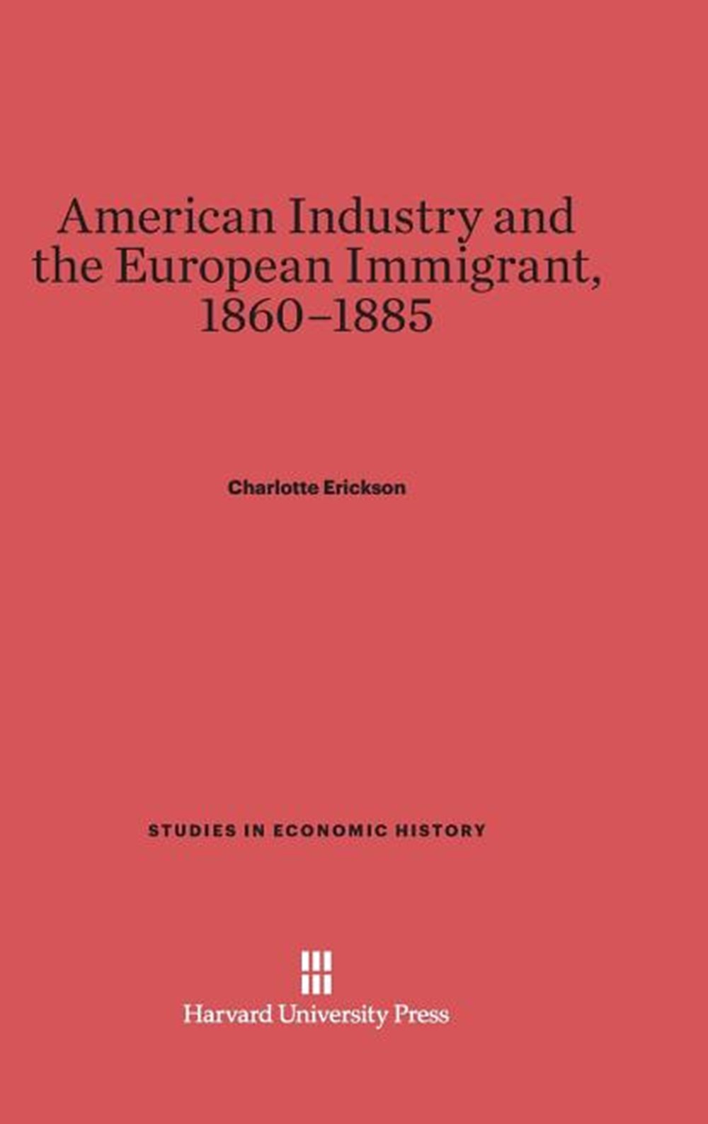 American Industry and the European Immigrant, 1860-1885 (Reprint 2014)