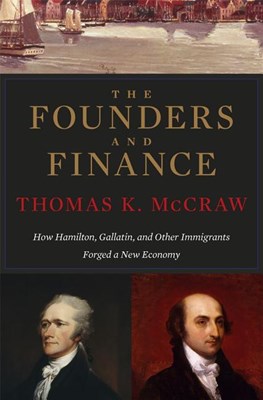 The Founders and Finance: How Hamilton, Gallatin, and Other Immigrants Forged a New Economy
