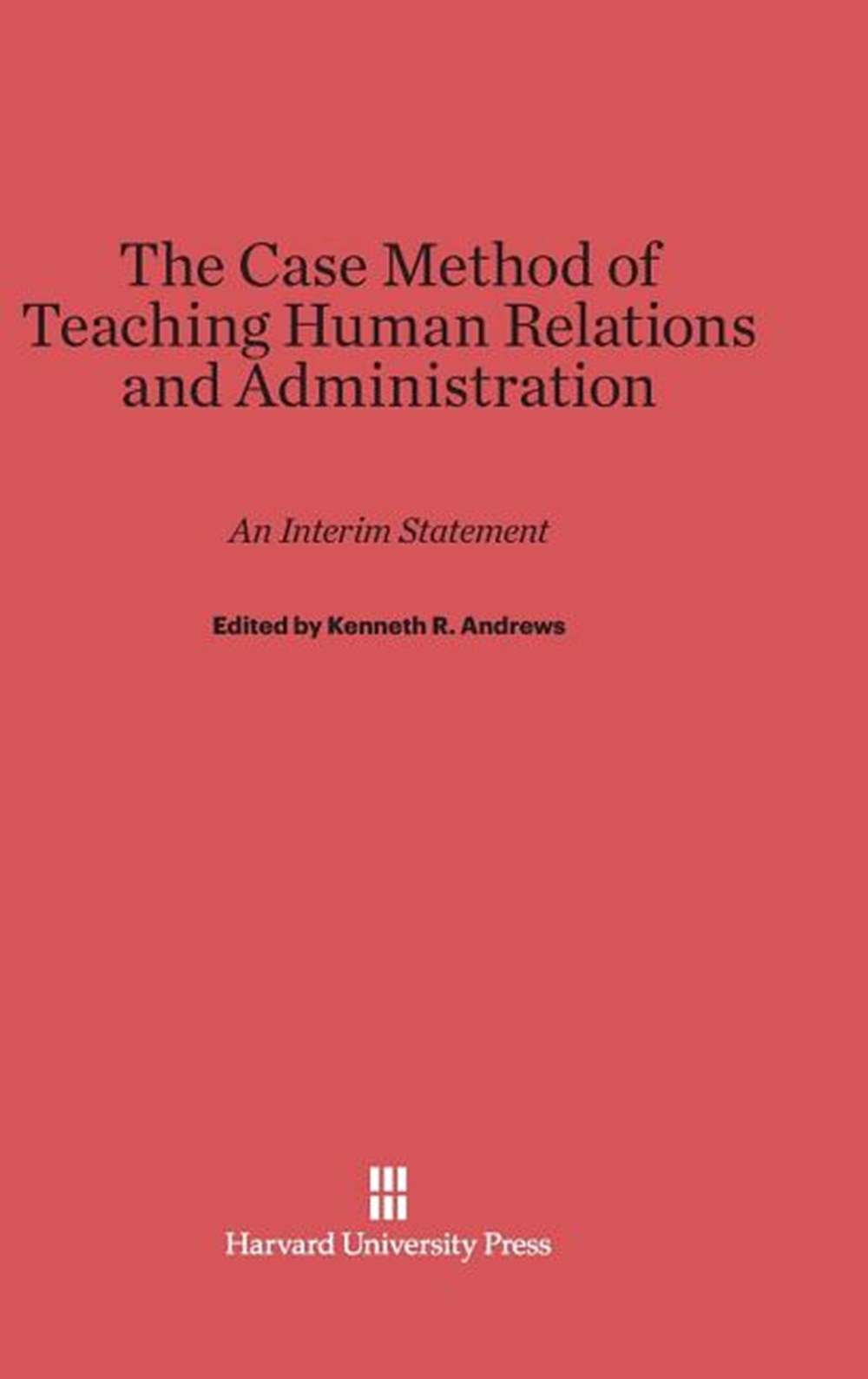 Case Method of Teaching Human Relations and Administration: An Interim Statement (Reprint 1953. Repr