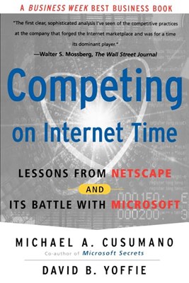  Competing on Internet Time: Lessons from Netscape and It's Battle with Microsoft