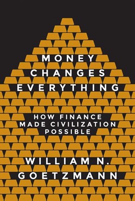  Money Changes Everything: How Finance Made Civilization Possible (Revised)