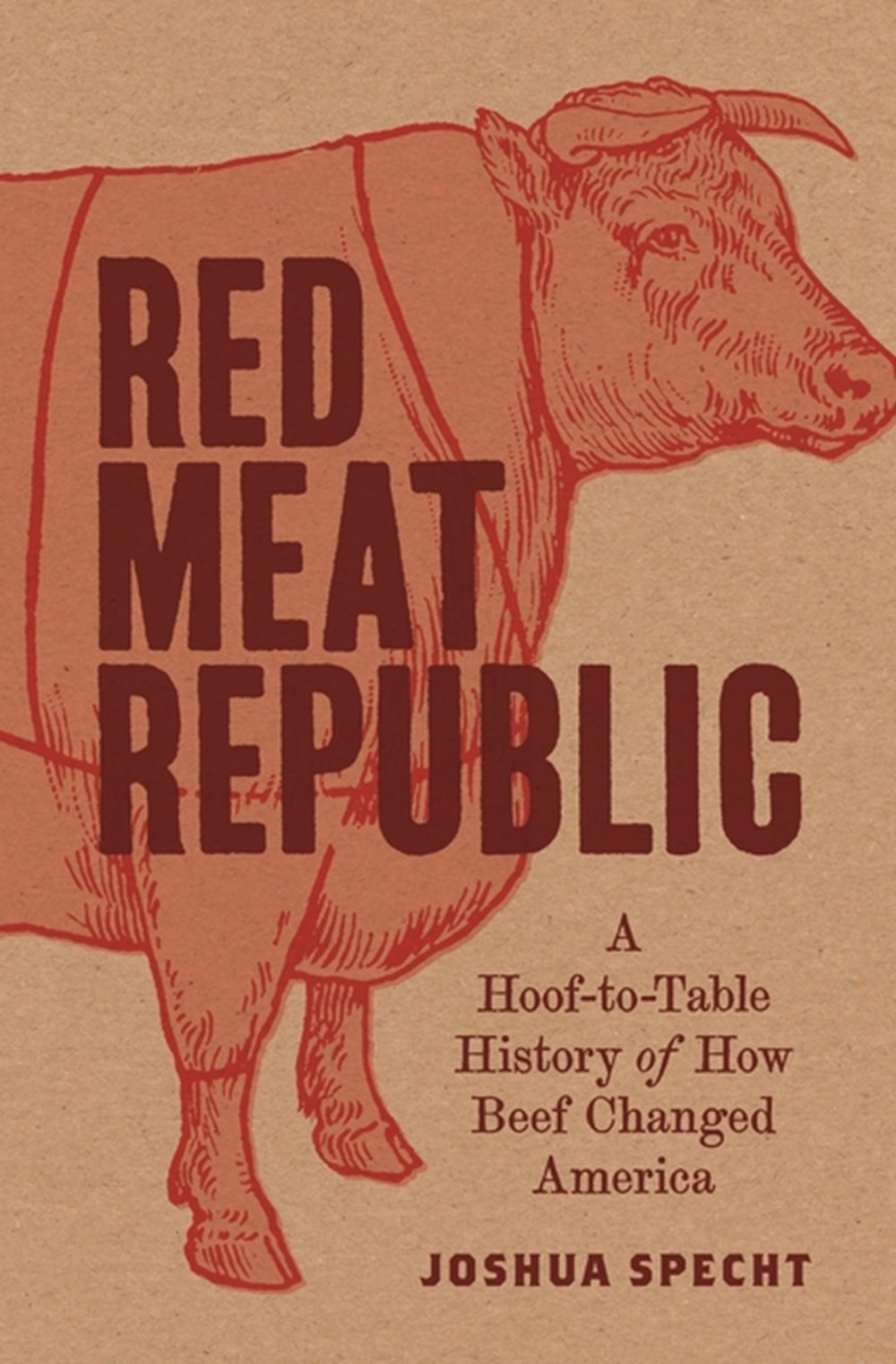 Red Meat Republic A Hoof-To-Table History of How Beef Changed America