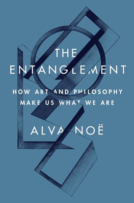 The Entanglement: How Art and Philosophy Make Us What We Are