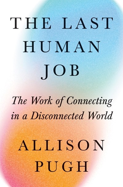 The Last Human Job: The Work of Connecting in a Disconnected World