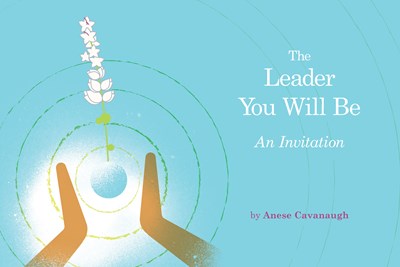 The Leader You Will Be: An Invitation