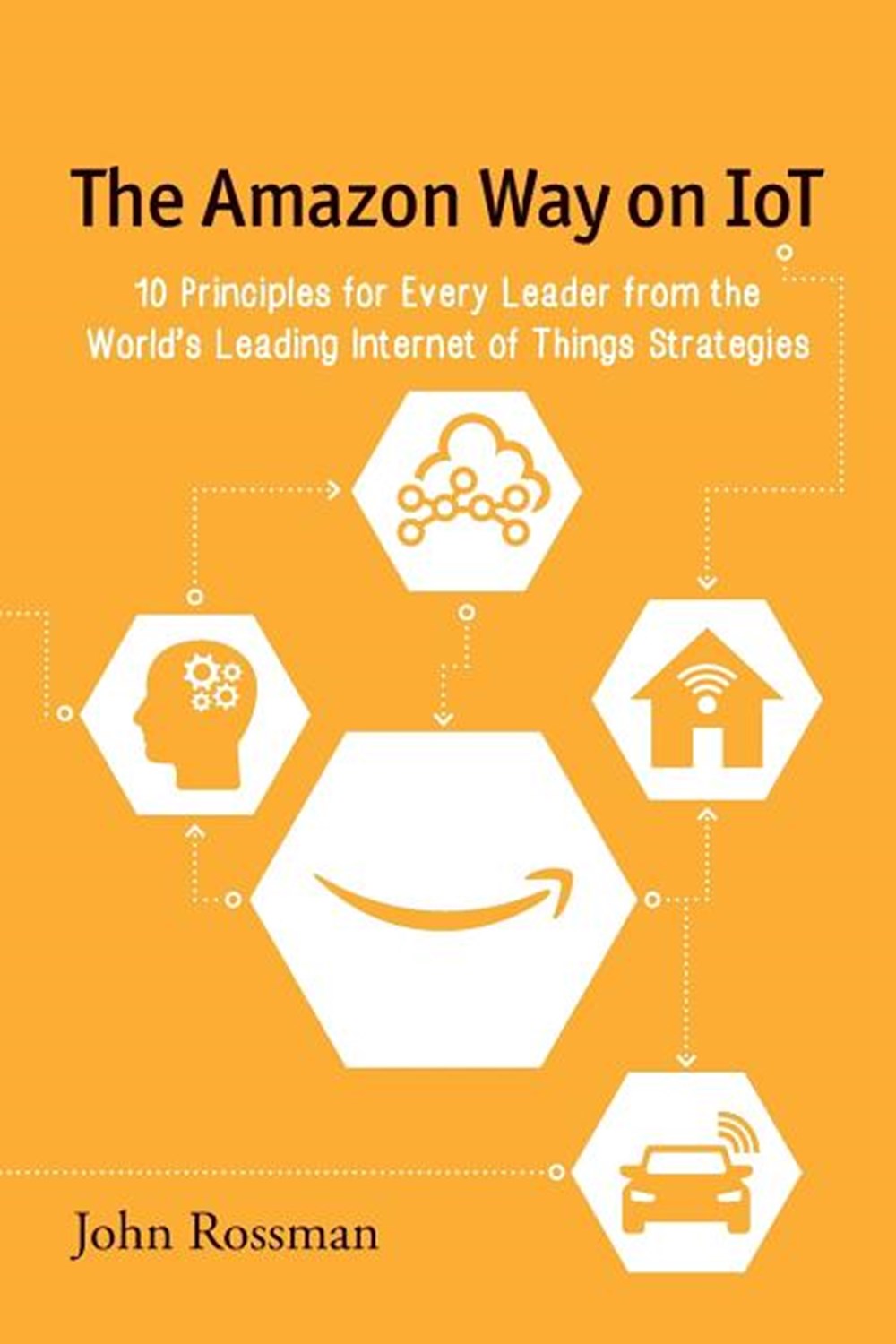 Amazon Way on IoT: 10 Principles for Every Leader from the World's Leading Internet of Things Strate