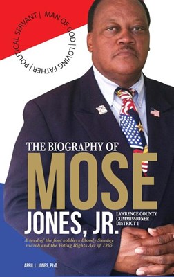 The Biography of Mose Jones Jr., Lawrence County Commissioner of District 1: A seed of the foot soldiers Bloody Sunday march and the Voting Rights Act of
