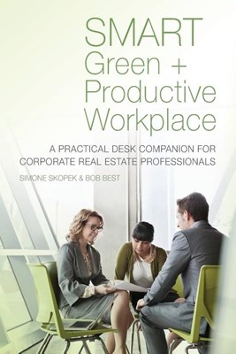  SMART Green + Productive Workplace: A Practical Desk Companion for Corporate Real Estate Professionals (Print 1st)