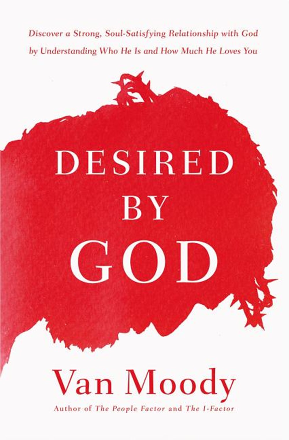 Desired by God: Discover a Strong, Soul-Satisfying Relationship with God by Understanding Who He Is 