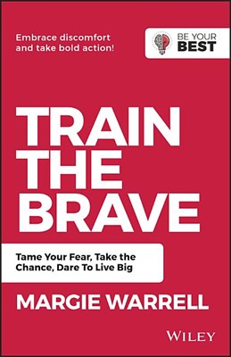  Train the Brave: Tame Your Fear, Take the Chance, Dare to Live Big