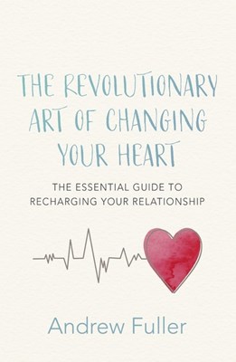 The Revolutionary Art of Changing Your Heart: The Essential Guide to Recharging Your Relationship