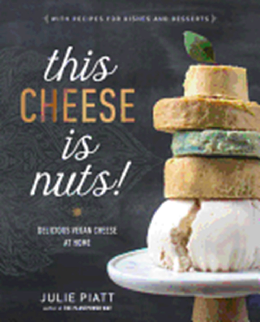 This Cheese Is Nuts!: Delicious Vegan Cheese at Home: A Cookbook