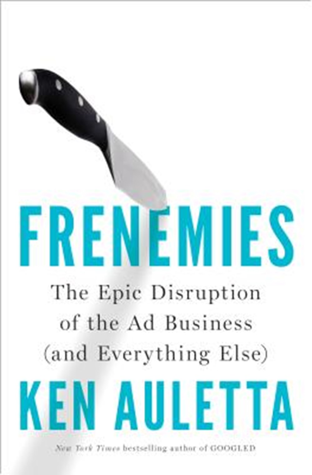 Frenemies The Epic Disruption of the Ad Business (and Everything Else)