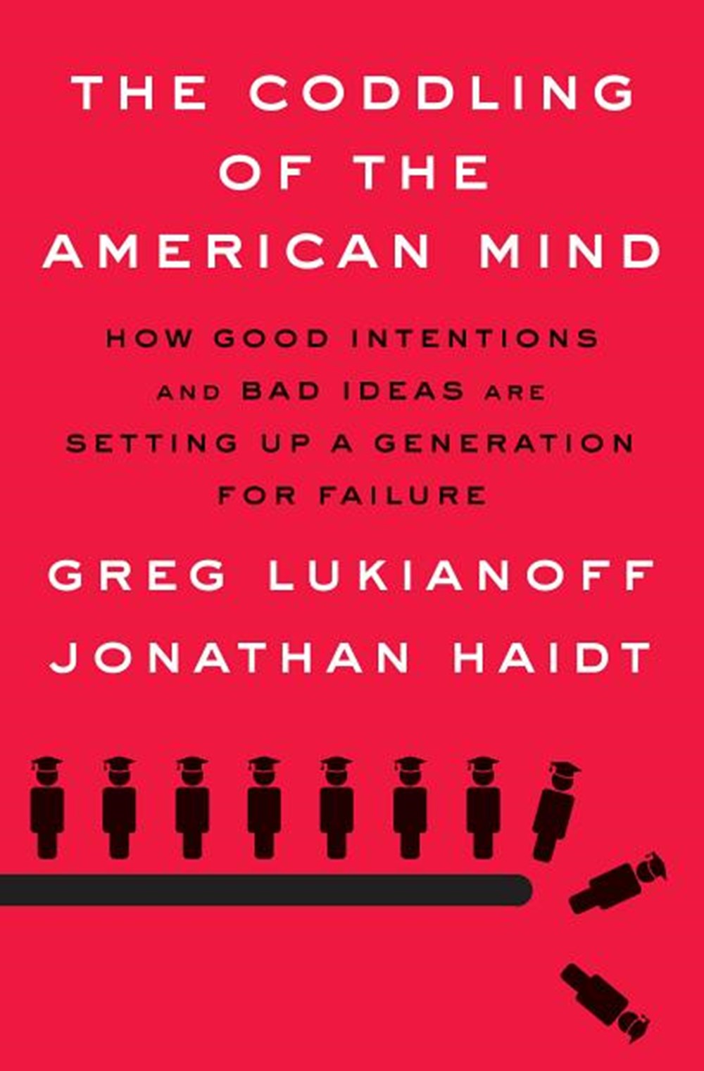 Coddling of the American Mind How Good Intentions and Bad Ideas Are Setting Up a Generation for Fail