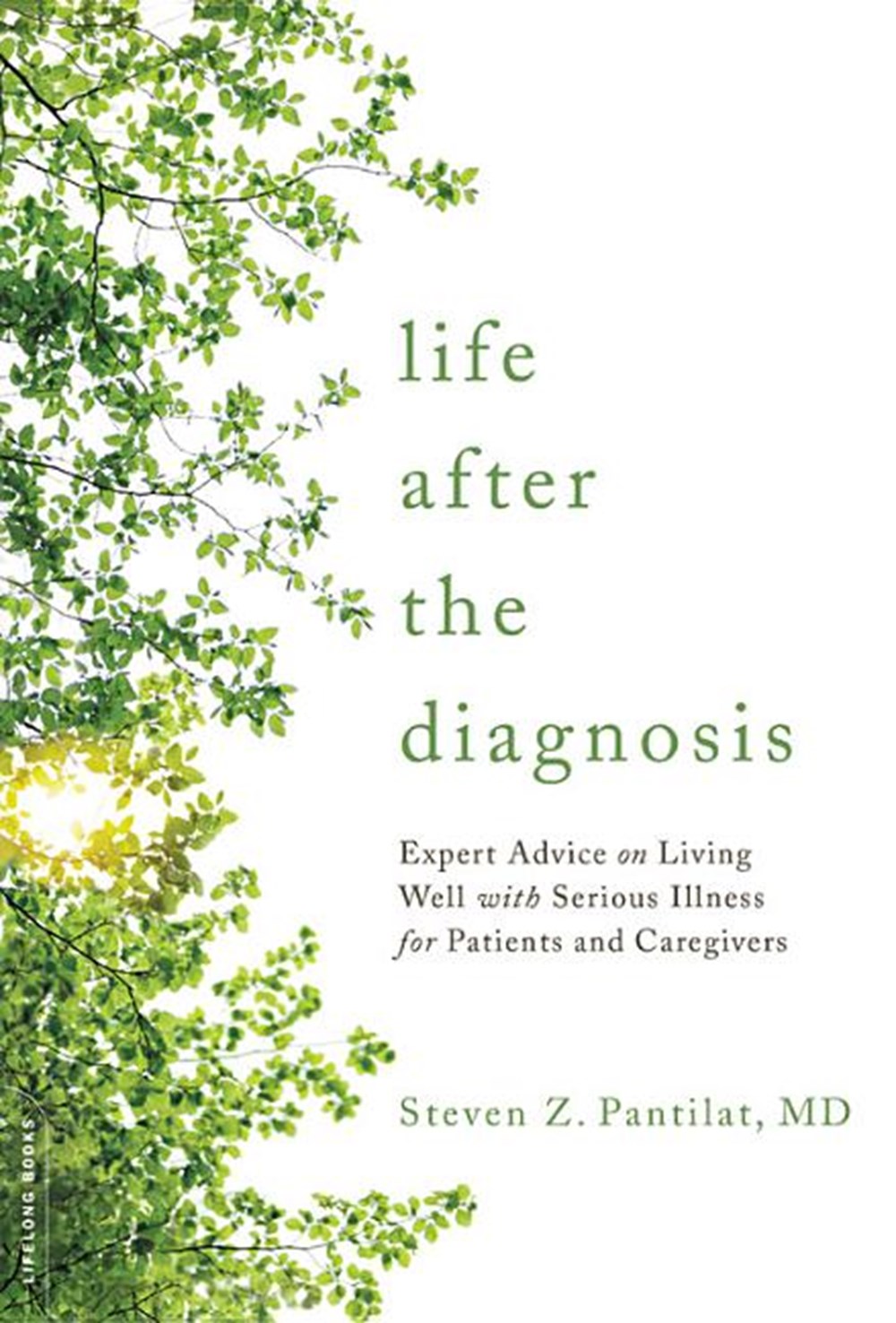 Life After the Diagnosis: Expert Advice on Living Well with Serious Illness for Patients and Caregiv