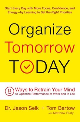  Organize Tomorrow Today: 8 Ways to Retrain Your Mind to Optimize Performance at Work and in Life