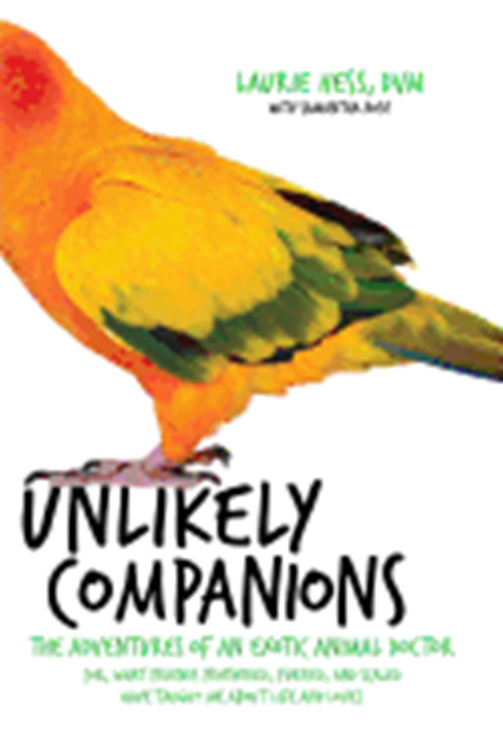 Unlikely Companions: The Adventures of an Exotic Animal Doctor (Or, What Friends Feathered, Furred, 