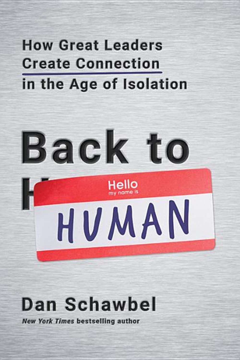 Back to Human How Great Leaders Create Connection in the Age of Isolation