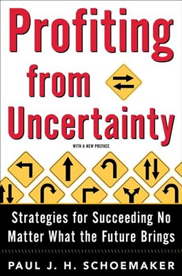  Profiting from Uncertainty: Strategies for Succeeding No Matter What the Future Brings