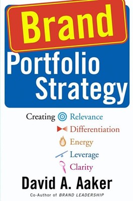  Brand Portfolio Strategy: Creating Relevance, Differentiation, Energy, Leverage, and Clarity