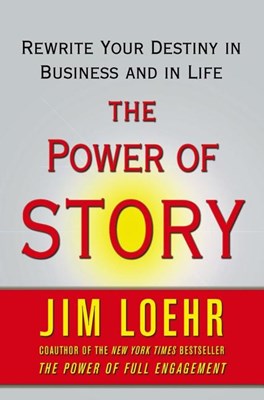 The Power of Story: Rewrite Your Destiny in Business and in Life