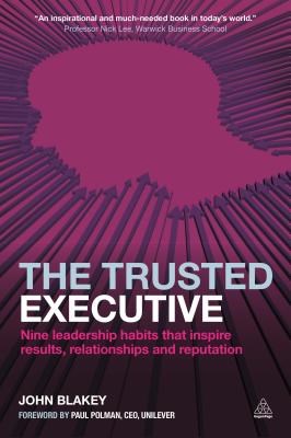 The Trusted Executive: Nine Leadership Habits That Inspire Results, Relationships and Reputation