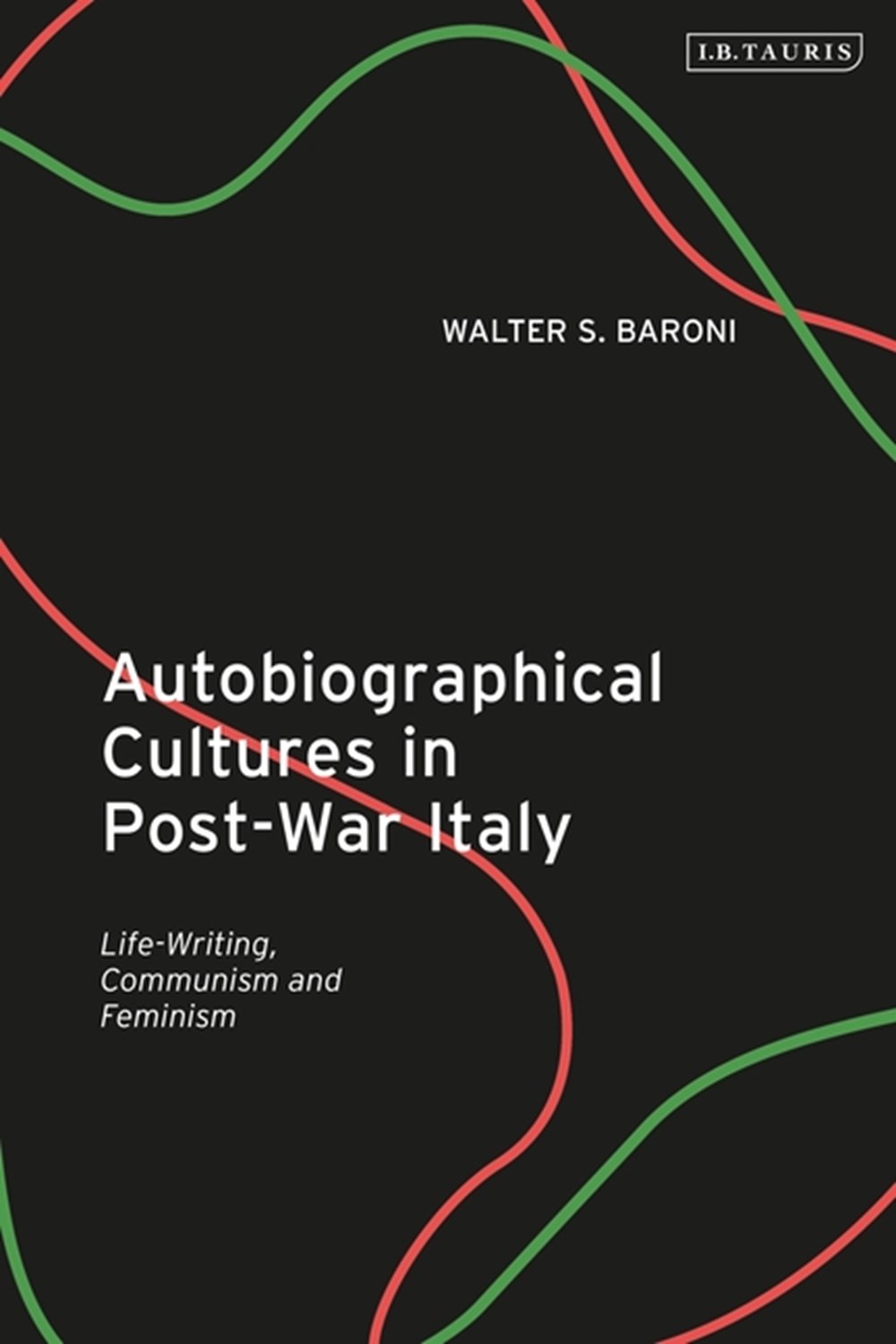Autobiographical Cultures in Post-War Italy Life-Writing, Communism and Feminism