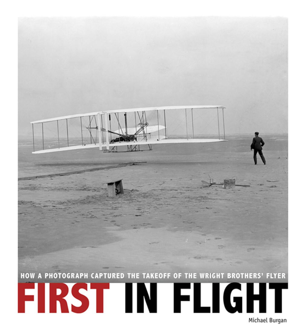 First in Flight How a Photograph Captured the Takeoff of the Wright Brothers' Flyer