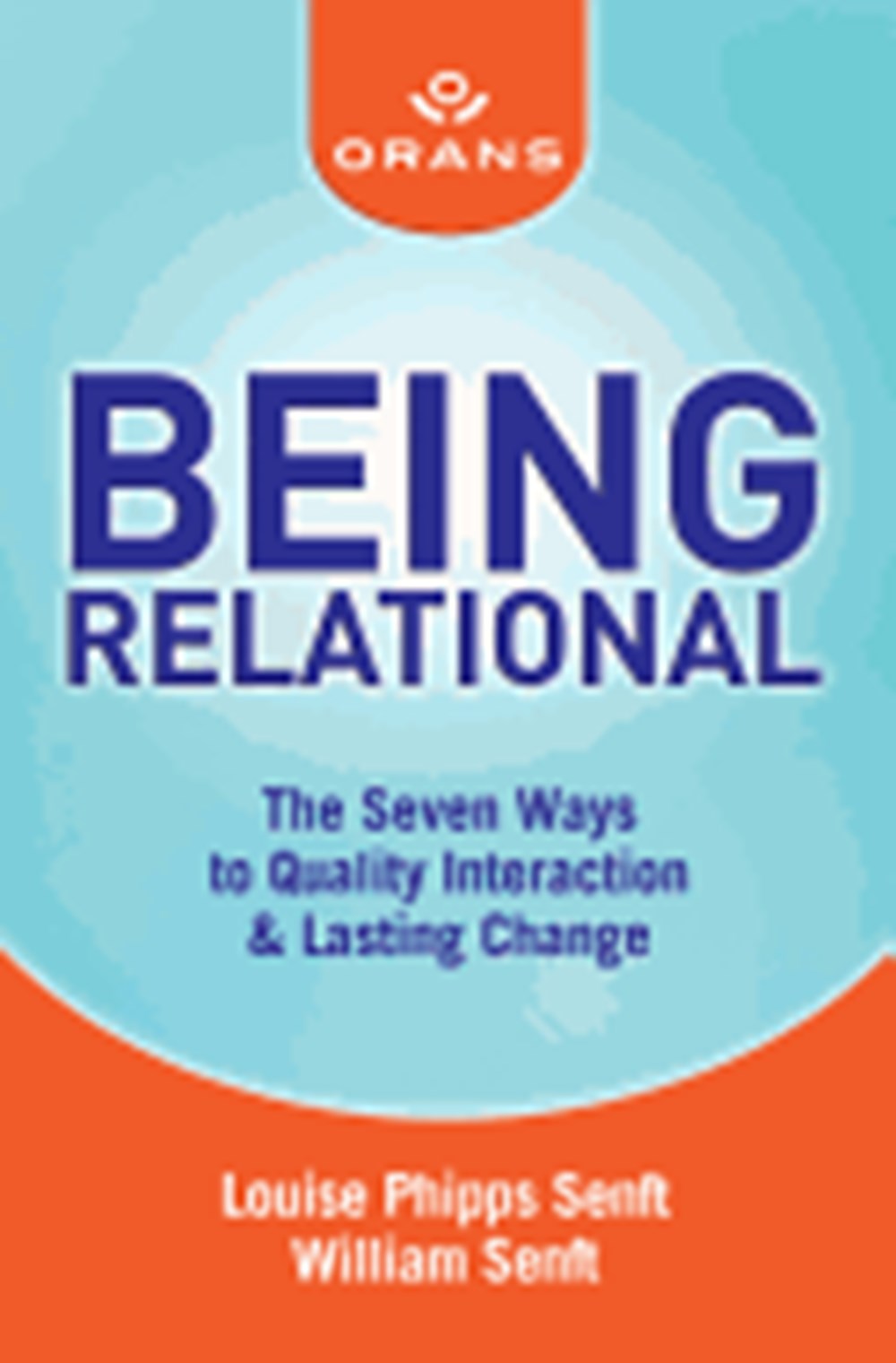 Being Relational: The Seven Ways to Quality Interaction & Lasting Change