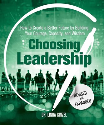  Choosing Leadership: Revised and Expanded: How to Create a Better Future by Building Your Courage, Capacity, and Wisdom