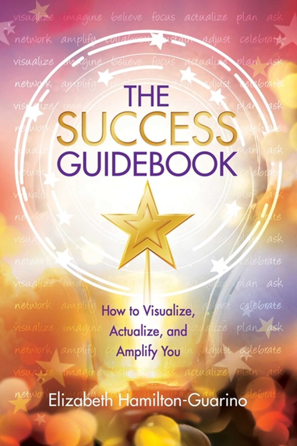 Success Guidebook: How to Visualize, Actualize, and Amplify You