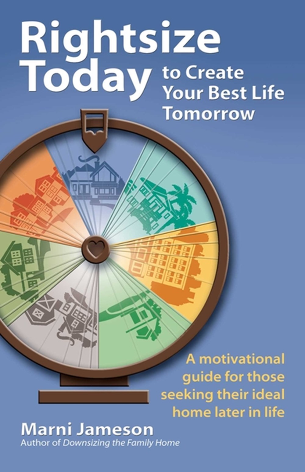 Rightsize Today to Create Your Best Life Tomorrow: A Motivational Guide for Those Seeking Their Idea