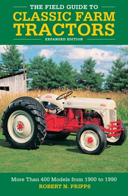 The Field Guide to Classic Farm Tractors, Expanded Edition: More Than 400 Models from 1900 to 1990