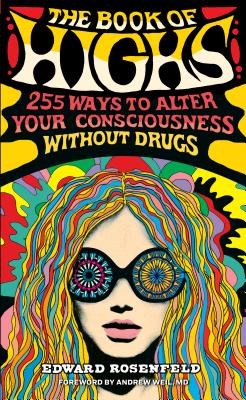The Book of Highs: 255 Ways to Alter Your Consciousness Without Drugs