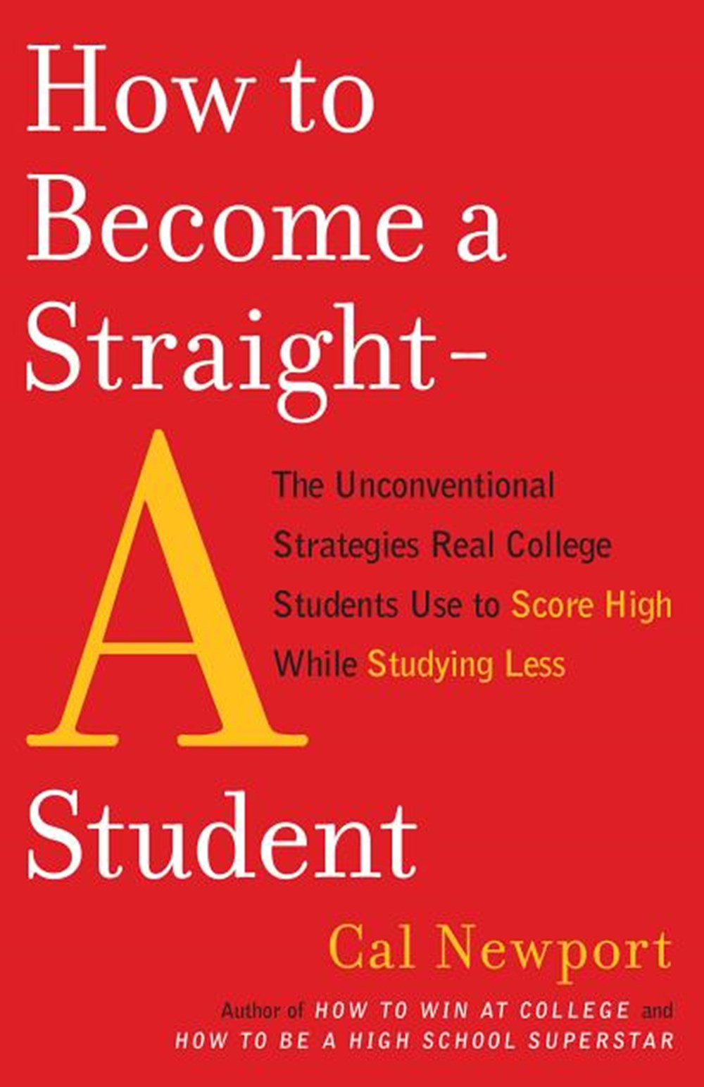 How to Become a Straight-A Student: The Unconventional Strategies Real College Students Use to Score